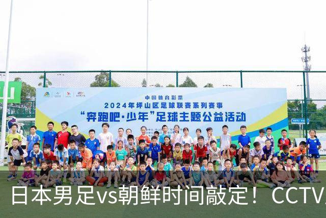 日本男足vs朝鲜时间敲定！CCTV直播，双方注定拼到急眼